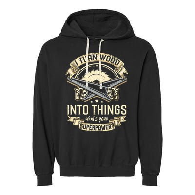 I Turn wood into things what's your superpower carpenter Garment-Dyed Fleece Hoodie