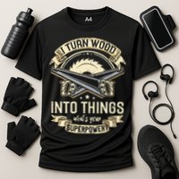 I Turn wood into things what's your superpower carpenter Performance Shirt