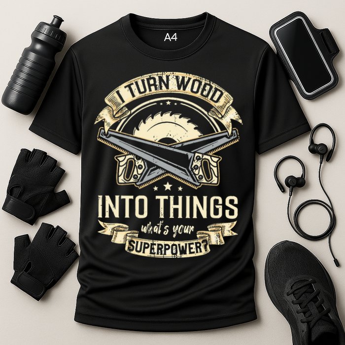 I Turn wood into things what's your superpower carpenter Performance Shirt