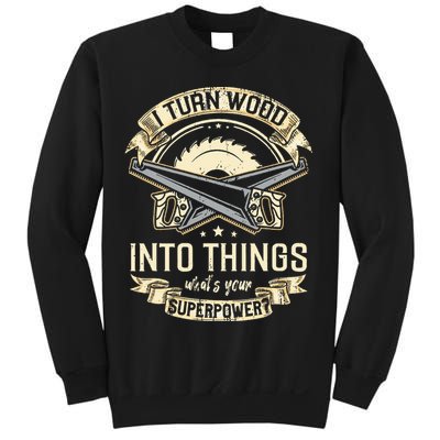 I Turn wood into things what's your superpower carpenter Sweatshirt