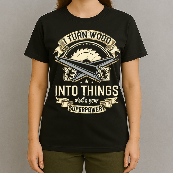 I Turn wood into things what's your superpower carpenter T-Shirt