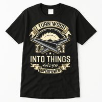 I Turn wood into things what's your superpower carpenter Tall T-Shirt