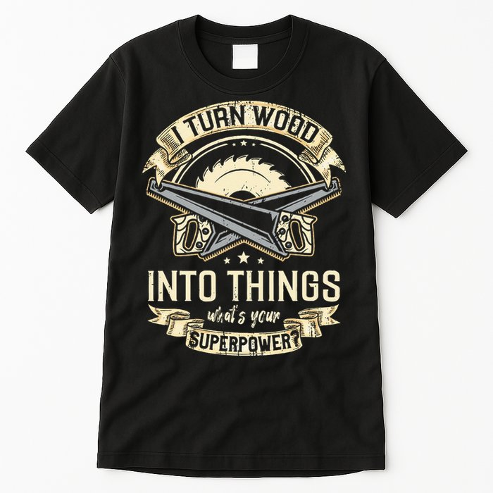 I Turn wood into things what's your superpower carpenter Tall T-Shirt