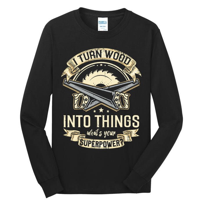 I Turn wood into things what's your superpower carpenter Tall Long Sleeve T-Shirt