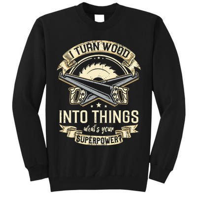 I Turn wood into things what's your superpower carpenter Tall Sweatshirt