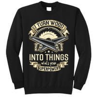 I Turn wood into things what's your superpower carpenter Tall Sweatshirt