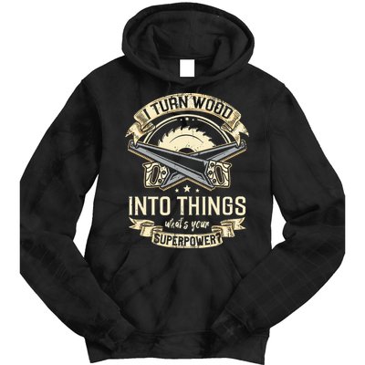 I Turn wood into things what's your superpower carpenter Tie Dye Hoodie