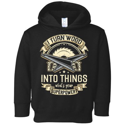 I Turn wood into things what's your superpower carpenter Toddler Hoodie