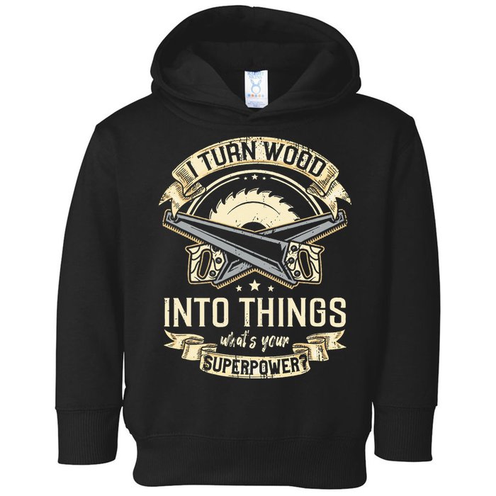 I Turn wood into things what's your superpower carpenter Toddler Hoodie