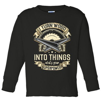I Turn wood into things what's your superpower carpenter Toddler Long Sleeve Shirt