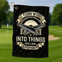 I Turn wood into things what's your superpower carpenter Golf Towel