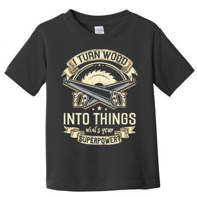 I Turn wood into things what's your superpower carpenter Toddler T-Shirt