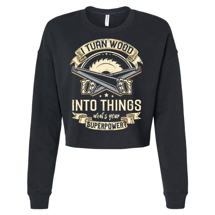 I Turn wood into things what's your superpower carpenter Cropped Pullover Crew