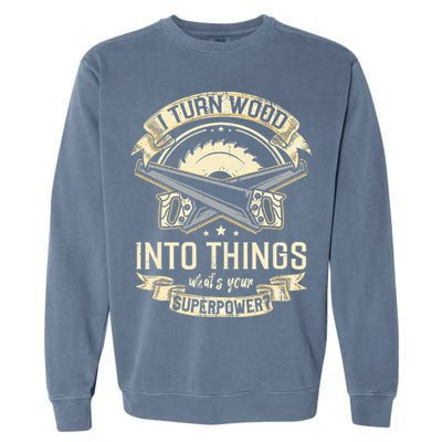 I Turn wood into things what's your superpower carpenter Garment-Dyed Sweatshirt