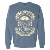 I Turn wood into things what's your superpower carpenter Garment-Dyed Sweatshirt