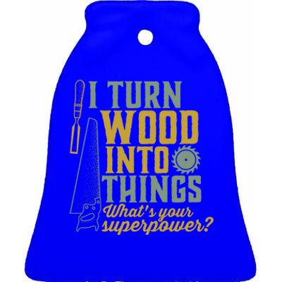 I Turn Wood Into Things Funny Woodworker Carpenter Cute Gift Ceramic Bell Ornament