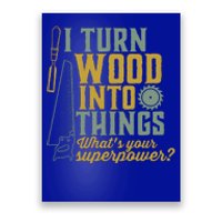 I Turn Wood Into Things Funny Woodworker Carpenter Cute Gift Poster