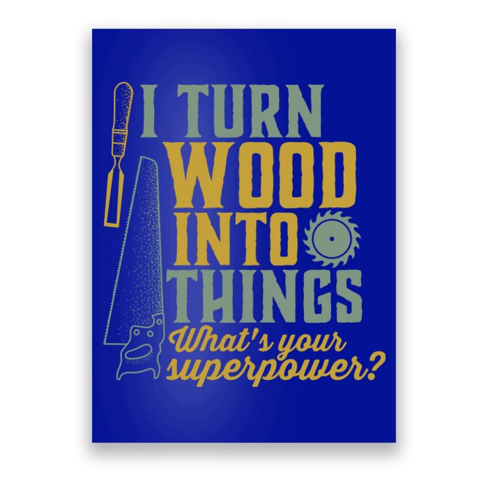 I Turn Wood Into Things Funny Woodworker Carpenter Cute Gift Poster