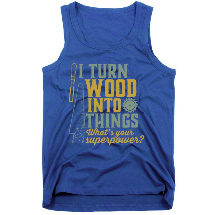 I Turn Wood Into Things Funny Woodworker Carpenter Cute Gift Tank Top