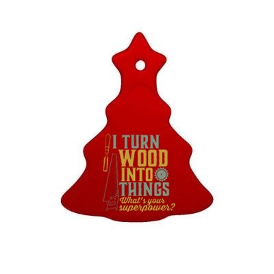 I Turn Wood Into Things Funny Woodworker Carpenter Cute Gift Ceramic Tree Ornament