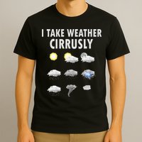 I Take Weather Cirrusly Meteorology Meteorologist T-Shirt