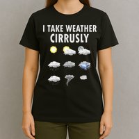I Take Weather Cirrusly Meteorology Meteorologist T-Shirt