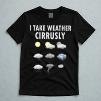 I Take Weather Cirrusly Meteorology Meteorologist T-Shirt