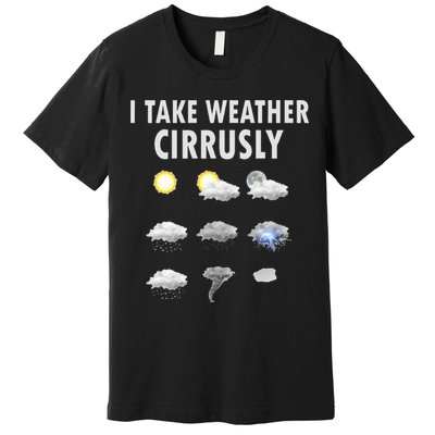 I Take Weather Cirrusly Meteorology Meteorologist Premium T-Shirt