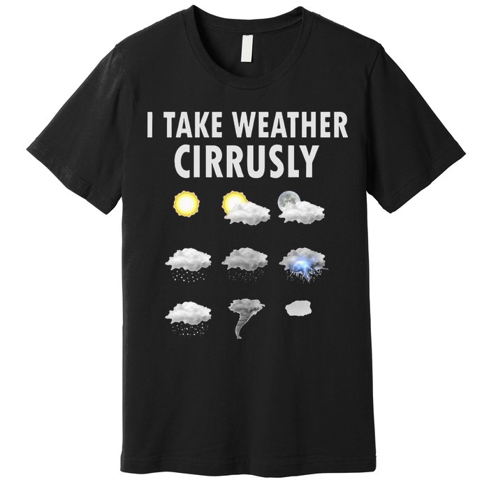 I Take Weather Cirrusly Meteorology Meteorologist Premium T-Shirt