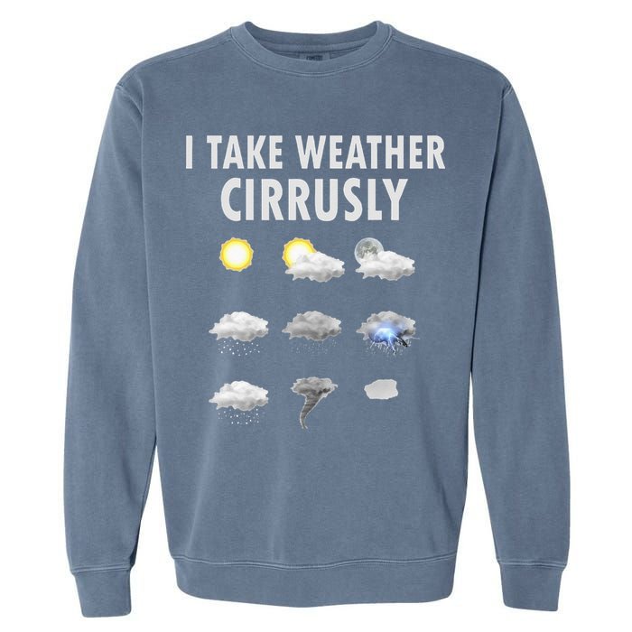 I Take Weather Cirrusly Meteorology Meteorologist Garment-Dyed Sweatshirt