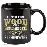 I Turn Wood into Things Superpower  Woodworking  11oz C Handle Ceramic Mug