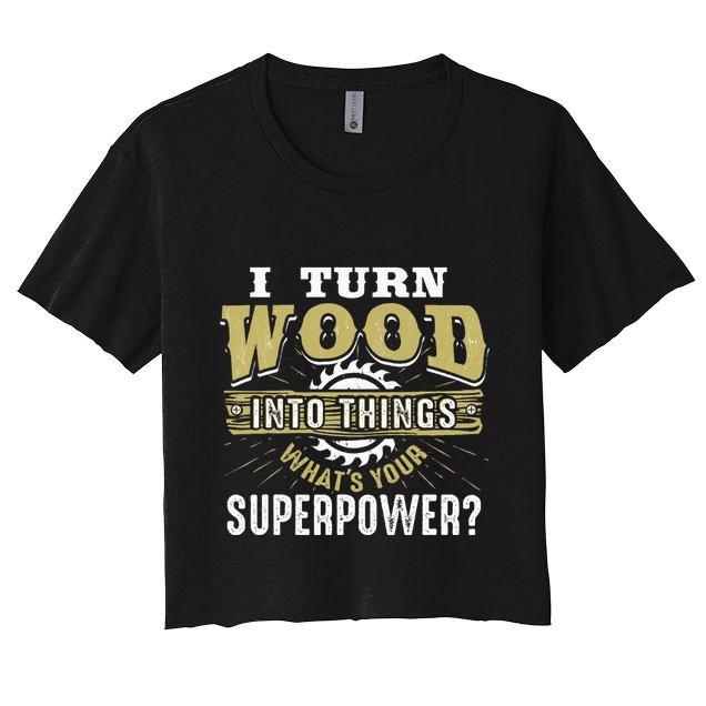I Turn Wood into Things Superpower  Woodworking  Crop Top