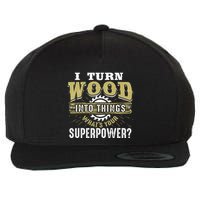 I Turn Wood into Things Superpower  Woodworking  Wool Snapback Cap