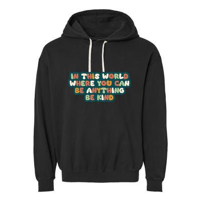 In This World Where You Can Be Anything Be Kind Garment-Dyed Fleece Hoodie