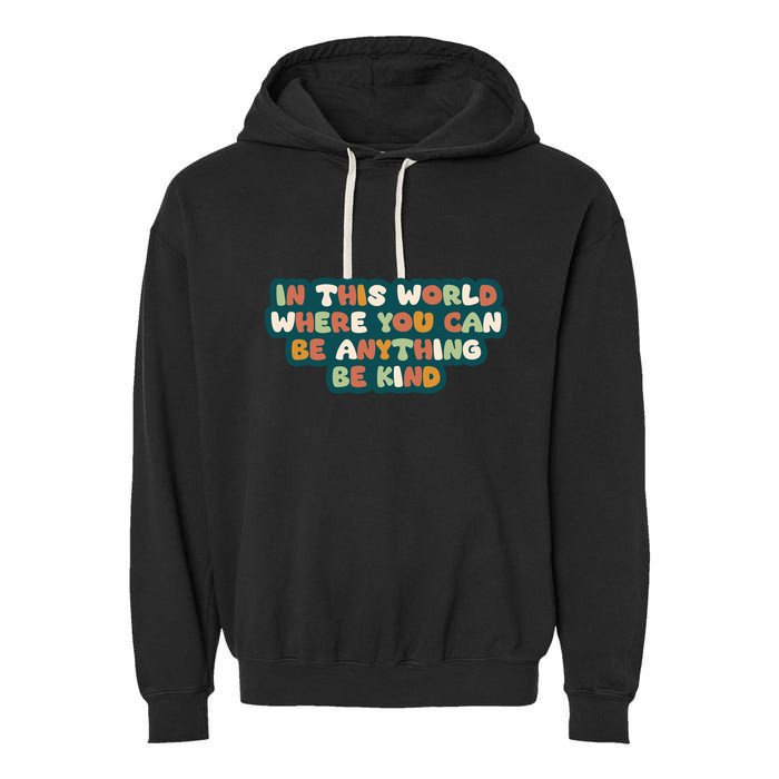 In This World Where You Can Be Anything Be Kind Garment-Dyed Fleece Hoodie