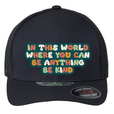 In This World Where You Can Be Anything Be Kind Flexfit Unipanel Trucker Cap