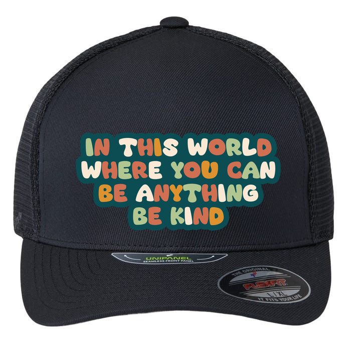 In This World Where You Can Be Anything Be Kind Flexfit Unipanel Trucker Cap