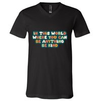 In This World Where You Can Be Anything Be Kind V-Neck T-Shirt