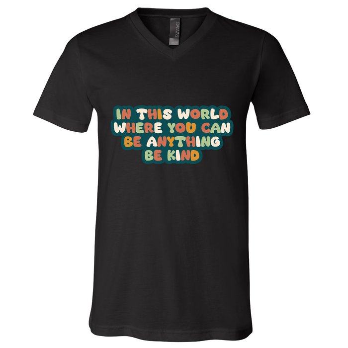In This World Where You Can Be Anything Be Kind V-Neck T-Shirt