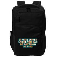 In This World Where You Can Be Anything Be Kind Impact Tech Backpack