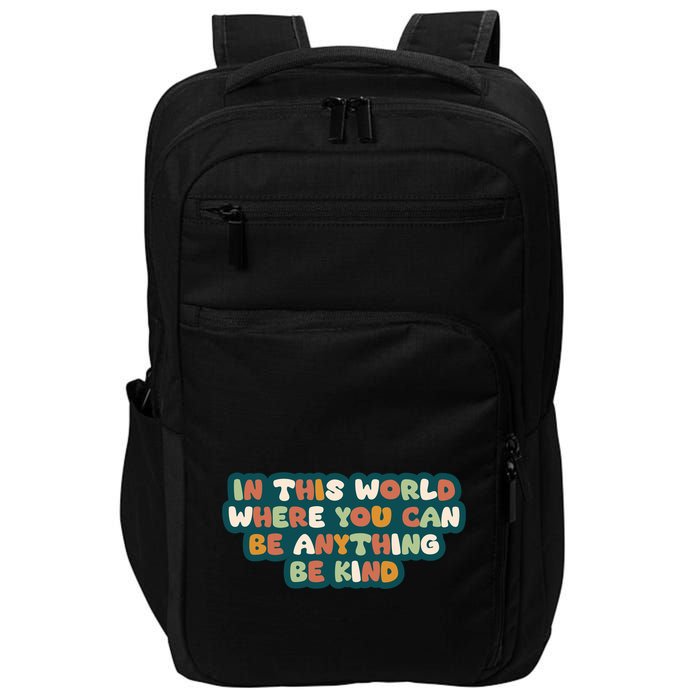In This World Where You Can Be Anything Be Kind Impact Tech Backpack