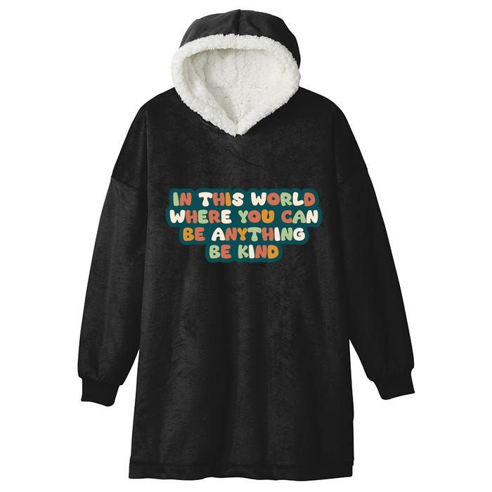 In This World Where You Can Be Anything Be Kind Hooded Wearable Blanket