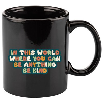 In This World Where You Can Be Anything Be Kind 11oz C Handle Ceramic Mug