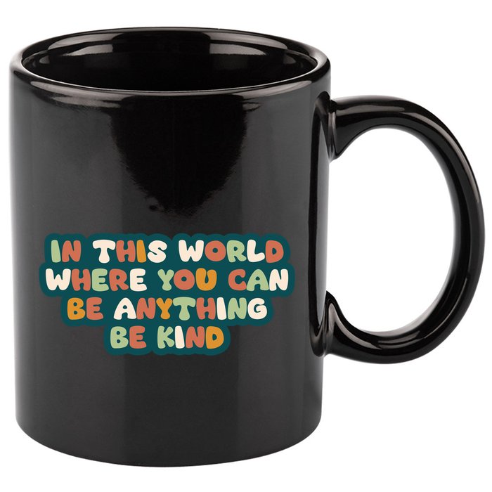 In This World Where You Can Be Anything Be Kind 11oz C Handle Ceramic Mug