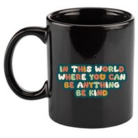 In This World Where You Can Be Anything Be Kind 11oz C Handle Ceramic Mug