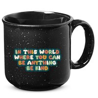 In This World Where You Can Be Anything Be Kind 15oz Campfire Ceramic Mug