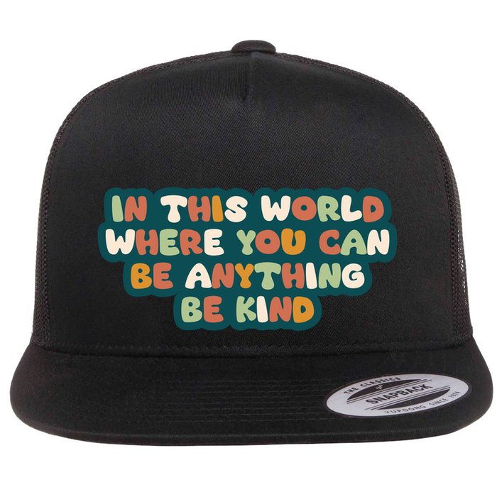 In This World Where You Can Be Anything Be Kind Flatbill Hat