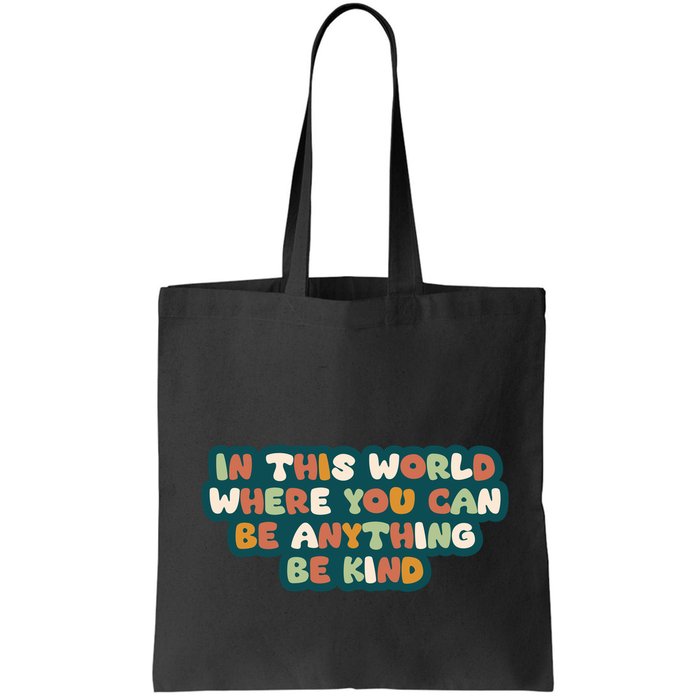 In This World Where You Can Be Anything Be Kind Bag