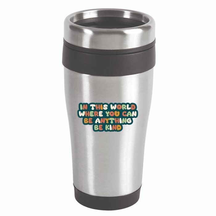 In This World Where You Can Be Anything Be Kind 16oz Travel Tumbler