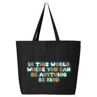 In This World Where You Can Be Anything Be Kind 25L Jumbo Tote